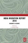 S. Irudaya Rajan, S. Irudaya (Centre for Development Studies Rajan, S. Irudaya (Iimad Rajan, S. Irudaya (Professor Rajan, S. Irudaya Rajan, S. Irudaya (Professor Rajan... - India Migration Report 2018