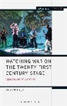 Clare Finburgh Delijani, Clare Finburgh, Clare (Goldsmiths University Finburgh, Clare (University of Kent Uk) Finburgh, Enoch Brater, Mark Taylor-Batty - Watching War on the Twenty-First Century Stage