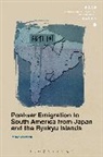 Pedro Iacobelli, Pedro (Pontificia Universidad Catolica Iacobelli, Pedro (Pontificia Universidad Catolica de Chile Iacobelli, Iacobelli Pedro, Christopher Gerteis - Postwar Emigration to South America from Japan and the Ryukyu Islands