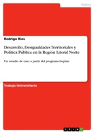 Rodrigo Ríos - Desarrollo, Desigualdades Territoriales y Política Pública en la Región Litoral Norte