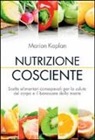 Marion Kaplan - Nutrizione cosciente. Scelte alimentari consapevoli per la salute del corpo e il benessere della mente