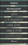 Ingrid Betancourt - Non c'è silenzio che non abbia fine