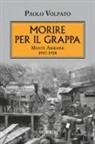 Paolo Volpato - Morire per il Grappa. Monte Asolone 1917-1918