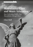 Clare Hall - Masculinity, Class and Music Education