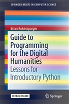 Brian Kokensparger - Guide to Programming for the Digital Humanities