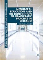 Kendall A Taylor, Kendall A. Taylor - Neoliberal Education and the Redefinition of Democratic Practice in Chicago