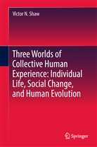 Victor N Shaw, Victor N. Shaw - Three Worlds of Collective Human Experience: Individual Life, Social Change, and Human Evolution