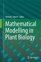 Richar J Morris, Richard J Morris, Richard J Morris, Richard J. Morris - Mathematical Modelling in Plant Biology