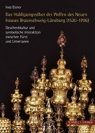 Ines Elsner, Ine Elsner, Ines Elsner - Das Huldigungssilber der Welfen des Neuen Hauses Lüneburg (1520-1706)