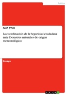 Juan Vitas - La coordinación de la Seguridad ciudadana ante Desastres naturales de origen meteorológico