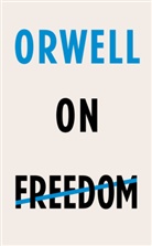 George Orwell - Orwell on Freedom