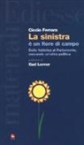 Ciccio Ferrara - La sinistra è un fiore di campo. Dalla fabbrica al Parlamento, cercando un'altra politica