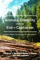 Ambe E George, Amber E George, Amber E. George, Anthon J Nocella II, Anthony J Nocella II, Joh Lupinacci... - Animals, Disability, and the End of Capitalism