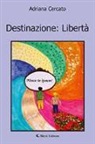 Adriana Cercato - Destinazione: libertà. Nosce te ipsum!