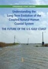 Board On Earth Sciences And Resources, Board on Environmental Change and Society, Committee on Long-Term Coastal Zone Dynamics Interactions and Feedbacks Between Natural and Human Processes Along the U S Gulf Coast, Division Of Behavioral And Social Scienc, Division of Behavioral and Social Sciences and Education, Division On Earth And Life Studies... - Understanding the Long-Term Evolution of the Coupled Natural-Human Coastal System
