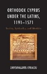 Chrysovalantis Kyriacou - Orthodox Cyprus Under the Latins, 11911571