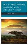 Timothy James Carey - Muslim and Catholic Responses to Hiv and Aids in Kenya