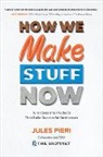 Jules Pieri - How We Make Stuff Now: Turn Ideas Into Products That Build Successful Businesses