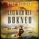 Carl Hoffman, Joe Barrett - The Last Wild Men of Borneo: A True Story of Death and Treasure (Audio book)