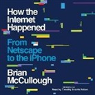 Brian Mccullough, Timothy Andres Pabon - How the Internet Happened: From Netscape to the iPhone (Hörbuch)