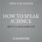 Bruce Benamran, Braden Wright - How to Speak Science: Gravity, Relativity, and Other Ideas That Were Crazy Until Proven Brilliant (Hörbuch)
