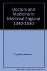 Robert Steven Gottfried - Doctors and Medicine in Medieval England, 1340-1530