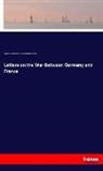 Thoma Carlyle, Thomas Carlyle, F. Max M¿ller, Theodo Mommsen, Theodor Mommsen, F. Max Müller... - Letters on the War Between Germany and France