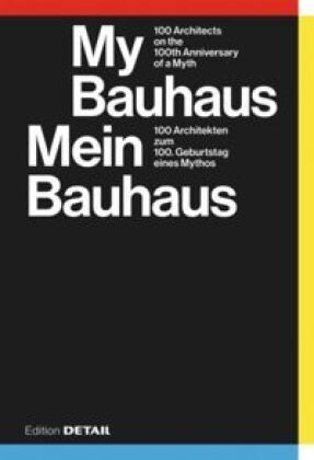 Sandr Hofmeister, Sandra Hofmeister - Mein Bauhaus / My Bauhaus - 100 Architekten zum 100. Geburtstag eines Mythos/ 100 Architects on the 100th Anniversary of a Myth