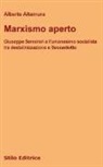 Alberto Altamura - Marxismo aperto. Giuseppe Semerari e l'umanesimo socialista tra destalinizzazione e Sessantotto