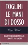 Olga Ricci - Toglimi le mani di dosso. Una storia vera di violenze e ricatti sul lavoro