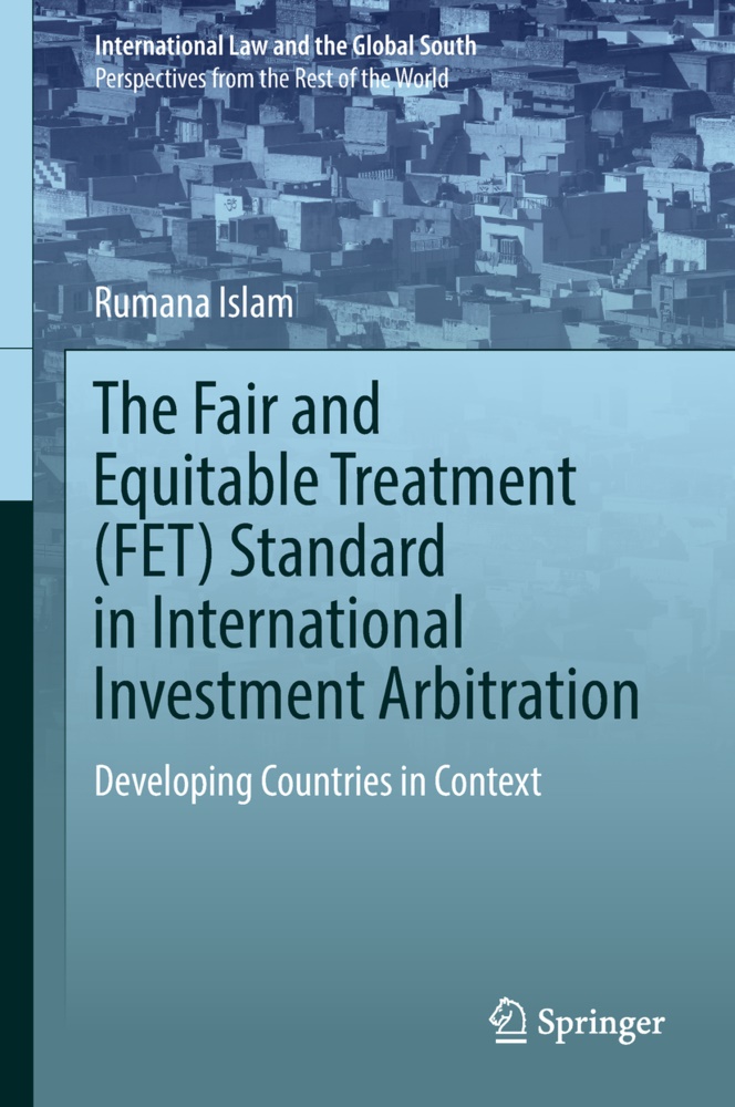 Rumana Islam - The Fair and Equitable Treatment (FET) Standard in International Investment Arbitration - Developing Countries in Context