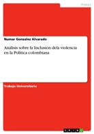 Numar Gonzalez Alvarado - Análisis sobre la Inclusión dela violencia en la Política colombiana