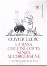 Olivier Clerc - La rana che finì cotta senza accorgersene e altre lezioni di vita