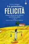 Giulia Calligaro - La prossima felicità. Storie di persone libere, resistenti, felici