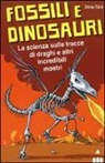Dino Ticli, F. Magnasciutti - Fossili e dinosauri. La scienza sulle tracce di draghi e altri incredibili mostri