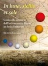 Nicoletta Lanciano - In sole, luna, et stellis. Guida alla scoperta dell'astronomia a Roma in dodici itinerari