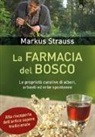 Markus Strauß - La farmacia del bosco. Le proprietà curative di alberi, arbusti ed erbe spontanee
