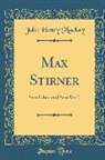 John Henry Mackay - Max Stirner: Sein Leben Und Sein Werk (Classic Reprint)