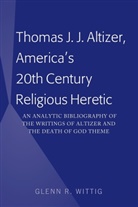 Glenn Wittig - Thomas J. J. Altizer, America's 20th Century Religious Heretic