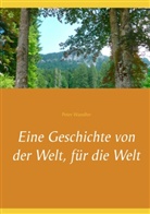 Peter Wandler - Eine Geschichte von der Welt, für die Welt