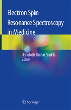 Ashutos Kumar Shukla, Ashutosh Kumar Shukla, Ashutosh Kumar Shukla - Electron Spin Resonance Spectroscopy in Medicine