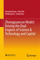 Xiaoyin Dong, Xiaoying Dong, Yann Hu, Yanni Hu, Estela Kuo, Weidong YIN... - Zhongguancun Model: Driving the Dual Engines of Science & Technology and Capital