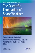 Daniel Baker, Andr Balogh, André Balogh, Tamas Gombosi, Tamas Gombosi et al, Hannu E. J. Koskinen... - The Scientific Foundation of Space Weather
