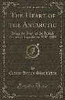 Ernest Henry Shackleton - The Heart of the Antarctic, Vol. 1: Being the Story of the British Antarctic Expedition 1907-1909 (Classic Reprint)