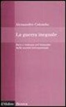 Alessandro Colombo - La guerra ineguale. Pace e violenza nel tramonto della società internazionale