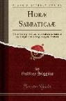 Godfrey Higgins - Horæ Sabbaticaæ: Or an Attempt to Correct Certain Superstitious and Vulgar Errors Respecting the Sabbath (Classic Reprint)