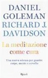 Richard J. Davidson, Daniel Goleman - La meditazione come cura. Una nuova scienza per guarire corpo, mente e cervello