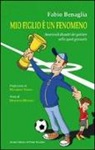 Fabio Benaglia - Mio figlio è un fenomeno. Amorevoli disastri dei genitori negli sport giovanili