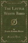 James Matthew Barrie - The Little White Bird (Classic Reprint)
