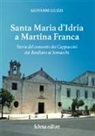 Giovanni Liuzzi - Santa Maria d'Idria a Martina Franca. Storia del convento dei Cappuccini dai Basiliani ai Somaschi